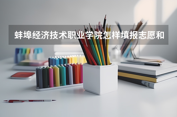 蚌埠经济技术职业学院怎样填报志愿和选专业？