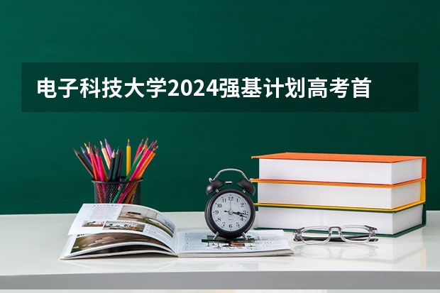 电子科技大学2024强基计划高考首选科目有哪些？