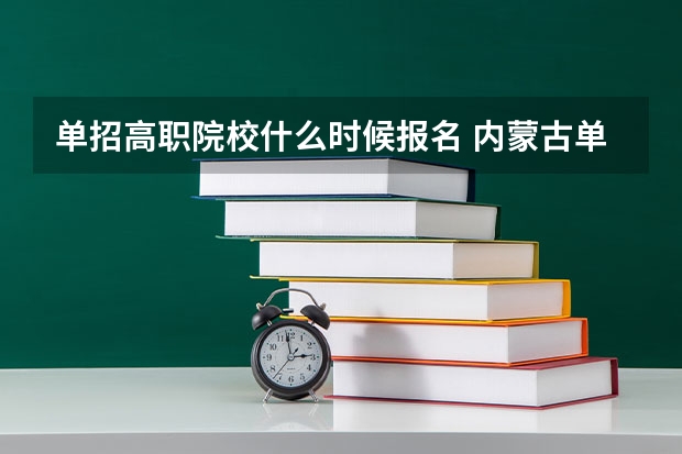 单招高职院校什么时候报名 内蒙古单招报名时间2023