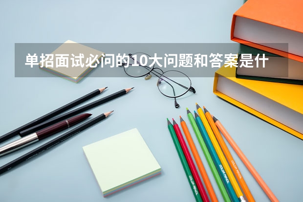 单招面试必问的10大问题和答案是什么