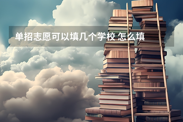 单招志愿可以填几个学校 怎么填