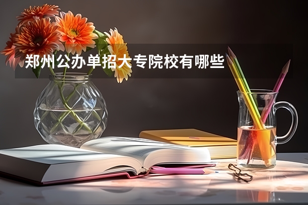 郑州公办单招大专院校有哪些