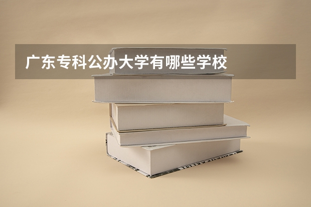 广东专科公办大学有哪些学校