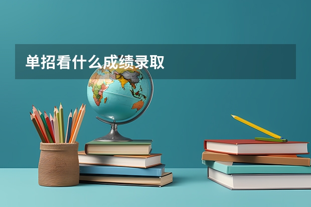 单招看什么成绩录取