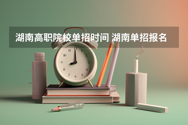 湖南高职院校单招时间 湖南单招报名时间
