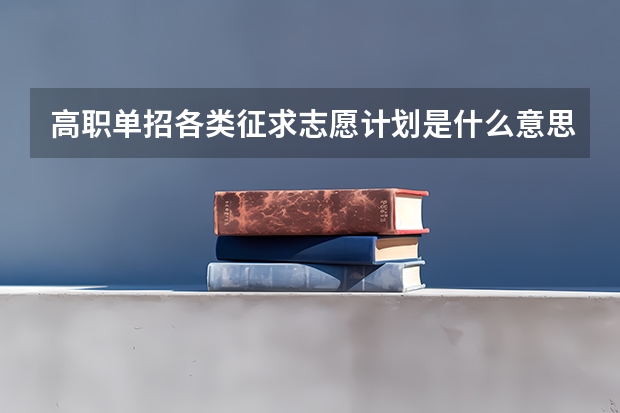 高职单招各类征求志愿计划是什么意思啊