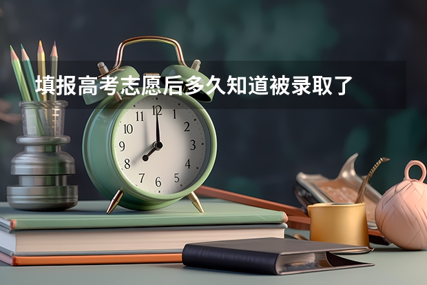 填报高考志愿后多久知道被录取了
