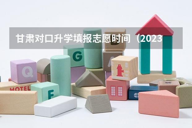 甘肃对口升学填报志愿时间（2023中考报志愿时间）
