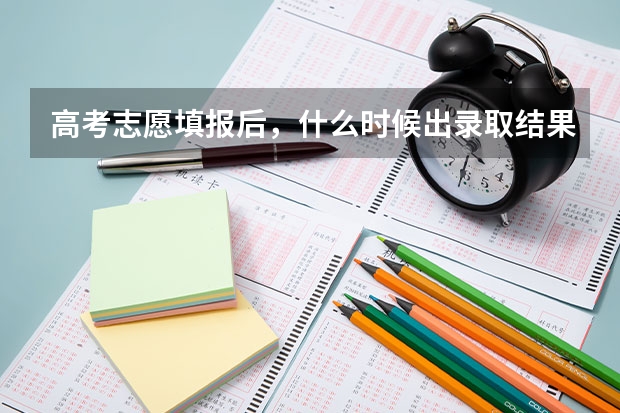 高考志愿填报后，什么时候出录取结果？