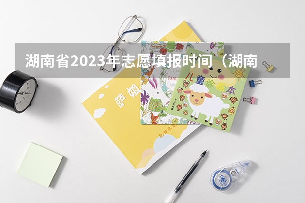 湖南省2023年志愿填报时间（湖南大专填报志愿时间）