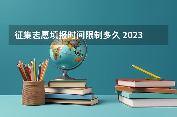 征集志愿填报时间限制多久 2023年四川征集志愿填报时间