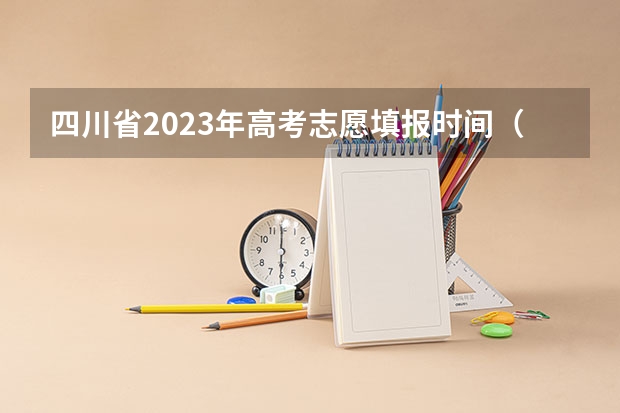 四川省2023年高考志愿填报时间（志愿填报结束时间四川）
