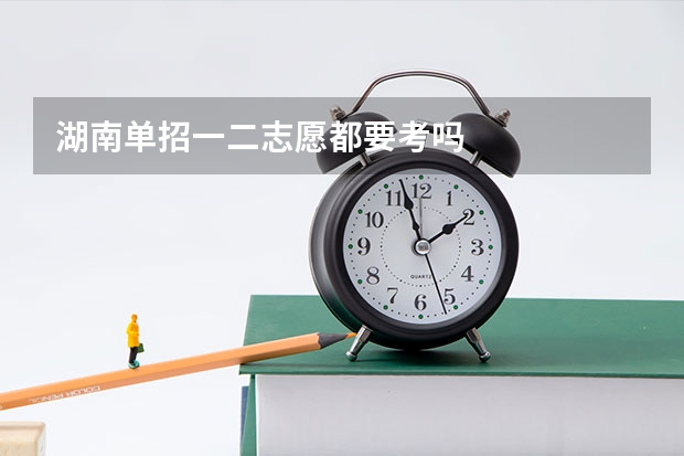 湖南单招一二志愿都要考吗