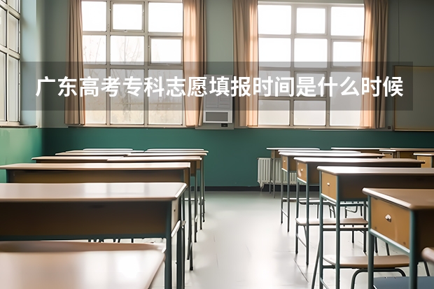广东高考专科志愿填报时间是什么时候?
