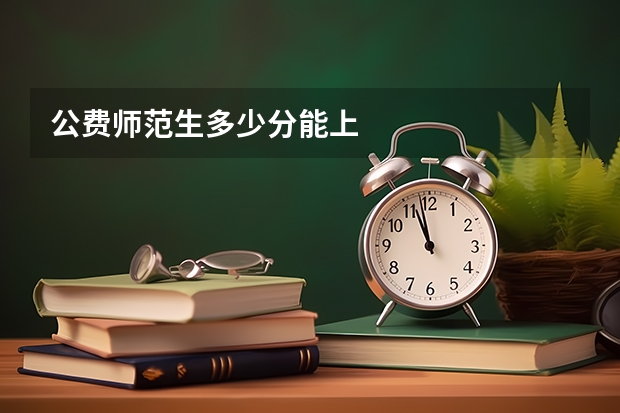 公费师范生多少分能上