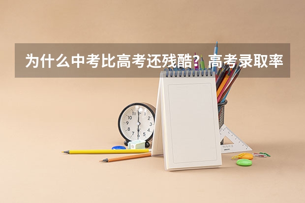 为什么中考比高考还残酷?高考录取率高达百分之80!成都中考录取率不到百分之60/!尤其是重点高中!