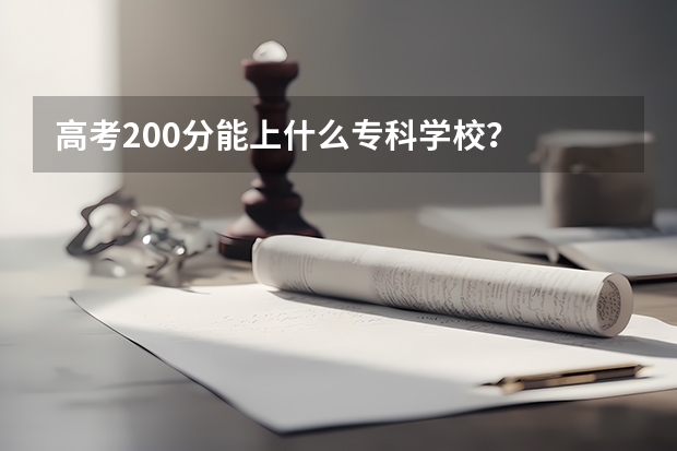 高考200分能上什么专科学校？