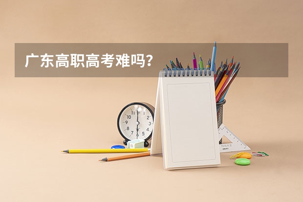 广东高职高考难吗？