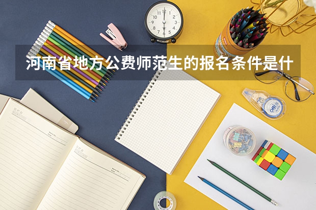 河南省地方公费师范生的报名条件是什么？