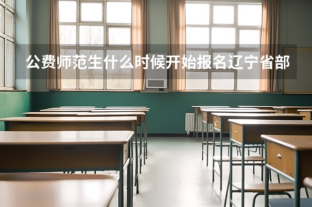 公费师范生什么时候开始报名辽宁省部署公费师范生