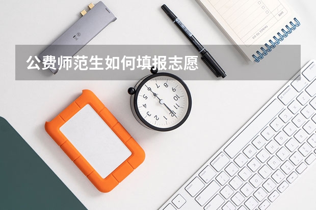 公费师范生如何填报志愿