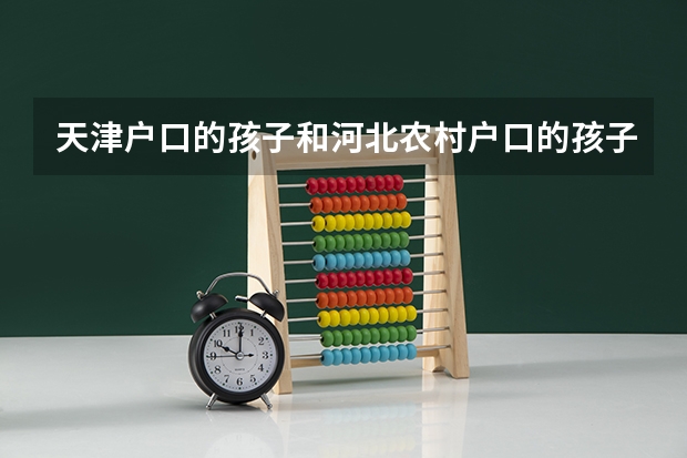 天津户口的孩子和河北农村户口的孩子大学录取分数有什么差点吗