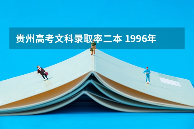 贵州高考文科录取率二本 1996年贵州高考录取率