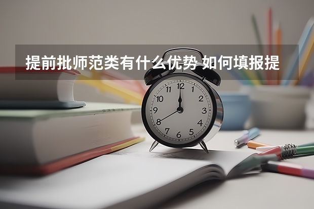 提前批师范类有什么优势 如何填报提前批志愿