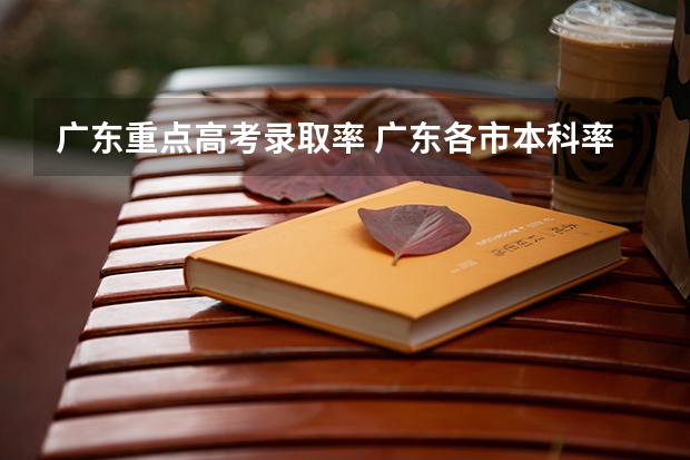 广东重点高考录取率 广东各市本科率