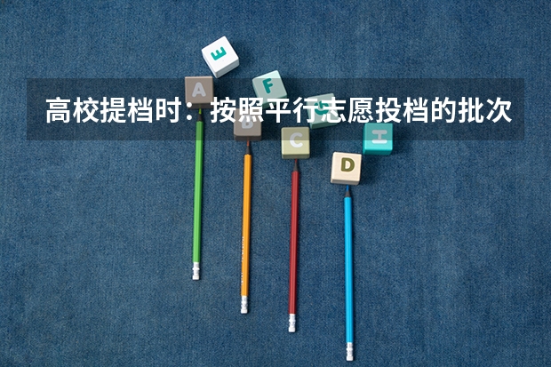 高校提档时:按照平行志愿投档的批次,调档比例原则上控制在105%以内。请问这句话是什么意思呢?