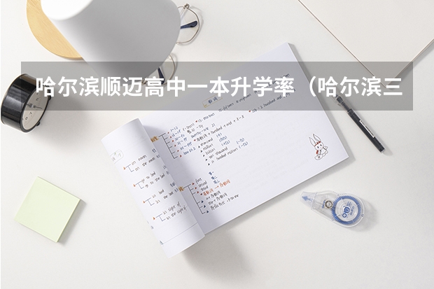 哈尔滨顺迈高中一本升学率（哈尔滨三中985录取率）