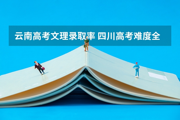 云南高考文理录取率 四川高考难度全国第几
