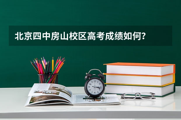 北京四中房山校区高考成绩如何？