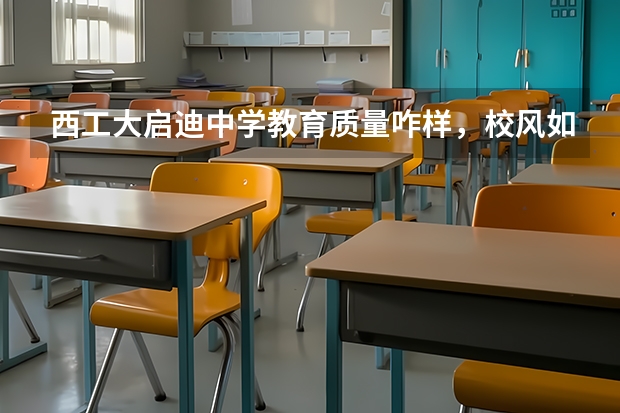 西工大启迪中学教育质量咋样,校风如何?