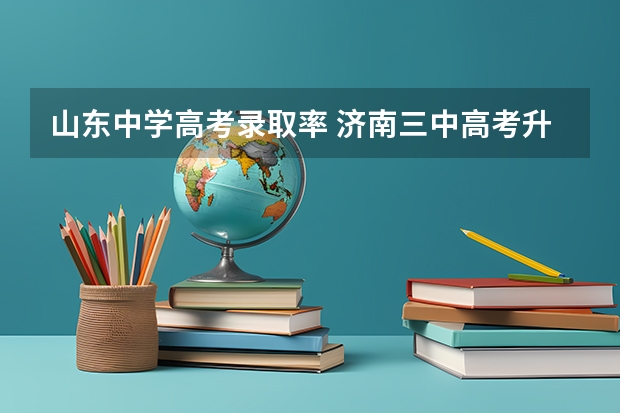 山东中学高考录取率 济南三中高考升学率
