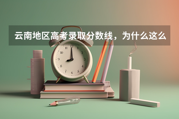 云南地区高考录取分数线，为什么这么低