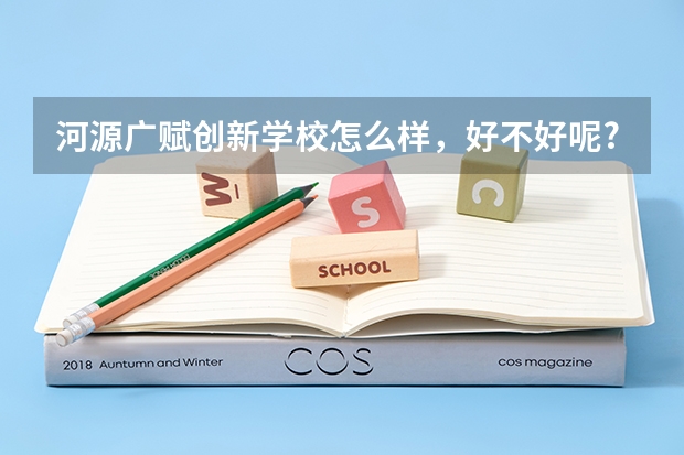 河源广赋创新学校怎么样，好不好呢?