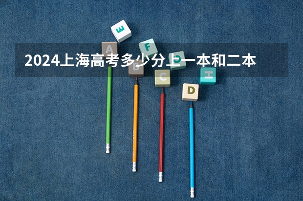 2024上海高考多少分上一本和二本 分数线高吗