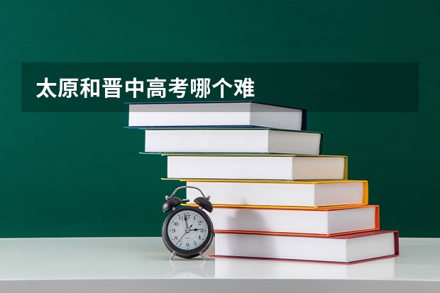 太原和晋中高考哪个难