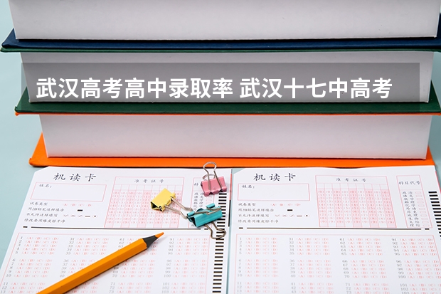 武汉高考高中录取率 武汉十七中高考录取率