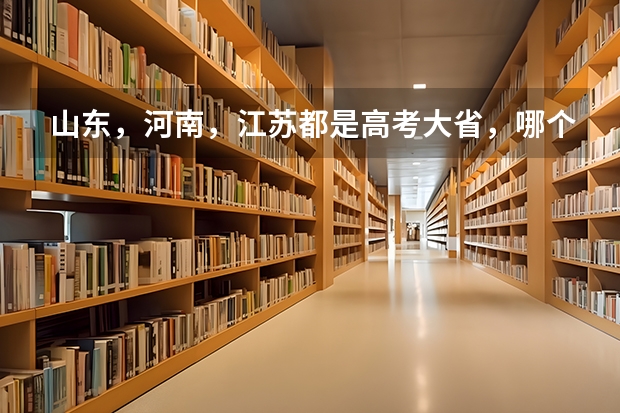 山东，河南，江苏都是高考大省，哪个更可怕呢？