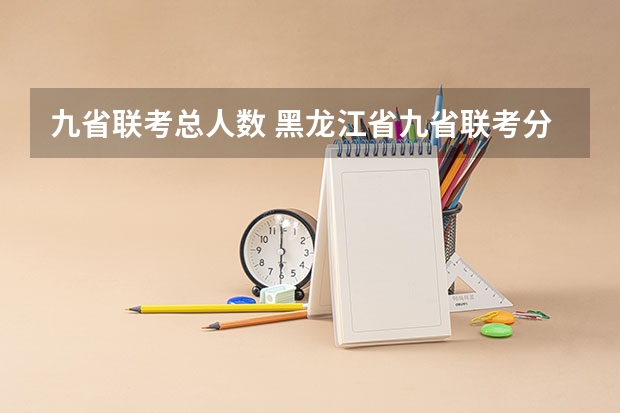 九省联考总人数 黑龙江省九省联考分数线