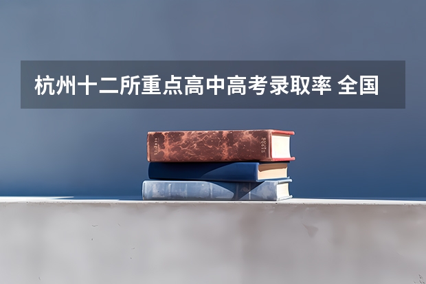 杭州十二所重点高中高考录取率 全国211录取率省份排名