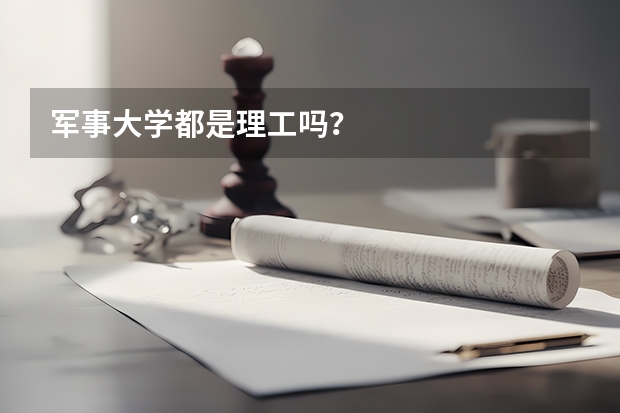 军事大学都是理工吗?