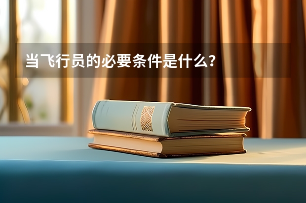 当飞行员的必要条件是什么?