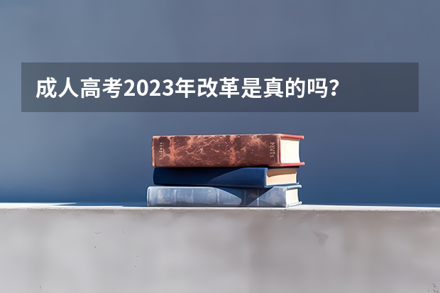 成人高考2023年改革是真的吗？