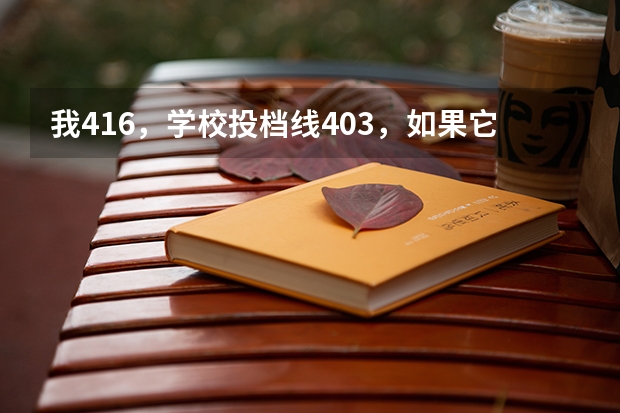 我416，学校投档线403，如果它要补录我有可能被补录到吗，几率是多大？