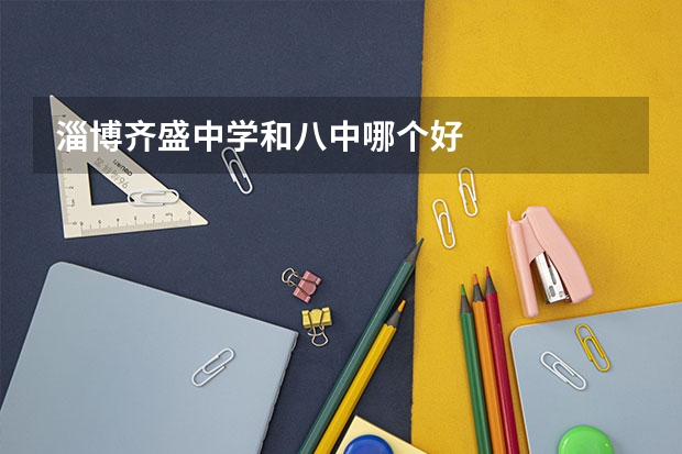淄博齐盛中学和八中哪个好