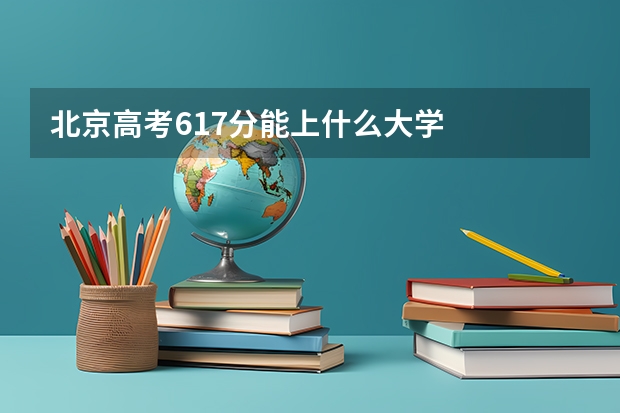 北京高考617分能上什么大学