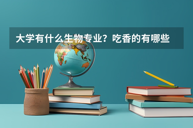 大学有什么生物专业?吃香的有哪些